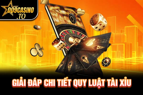 Giải đáp chi tiết quy luật tài xỉu