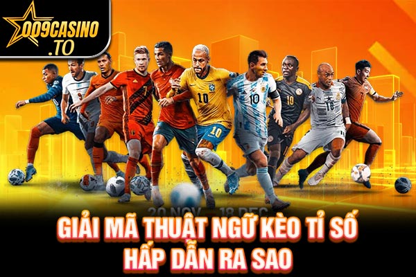 Giải mã thuật ngữ kèo tỉ số hấp dẫn ra sao