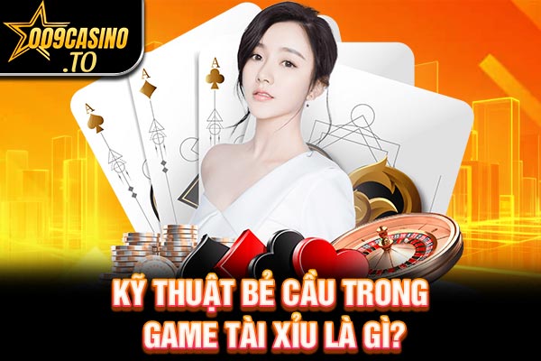 Kỹ thuật bẻ cầu trong game tài xỉu là gì?