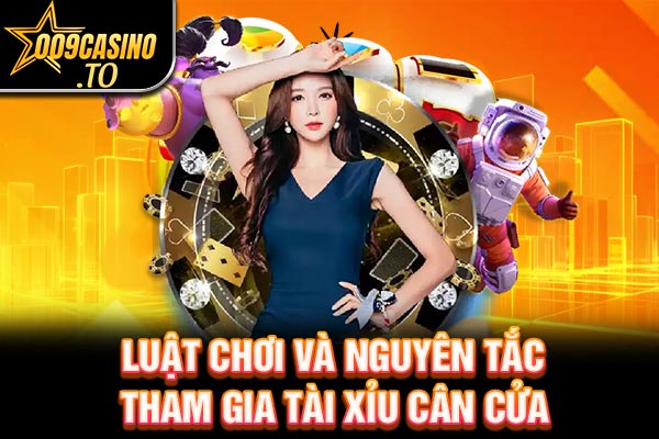 Luật chơi và nguyên tắc tham gia Tài Xỉu Cân Cửa