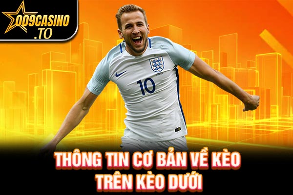 Thông tin cơ bản về kèo trên kèo dưới