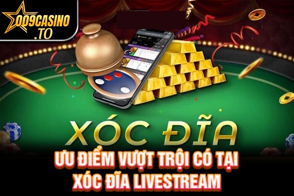 Ưu điểm vượt trội có tại xóc đĩa livestream